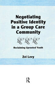Negotiating Positive Identity in a Group Care Community: Reclaiming Uprooted Youth book cover