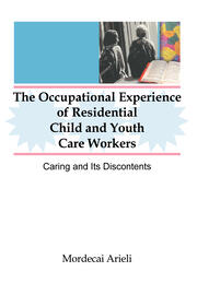 The Occupational Experience of Residential Child and Youth Care Workers: Caring and Its Discontents book cover