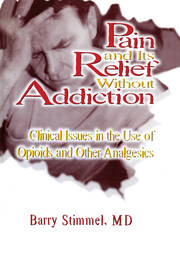 Pain and Its Relief Without Addiction: Clinical Issues in the Use of Opioids and Other Analgesics book cover