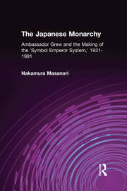 The Japanese Monarchy, 1931-91: Ambassador Grew and the Making of the 