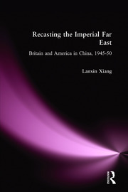 Recasting the Imperial Far East: Britain and America in China, 1945-50 book cover