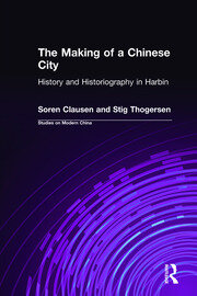 The Making of a Chinese City: History and Historiography in Harbin book cover