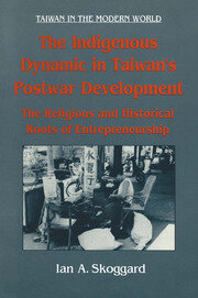 The Indigenous Dynamic in Taiwan's Postwar Development: Religious and Historical Roots of Entrepreneurship: Religious and Historical Roots of Entrepreneurship book cover