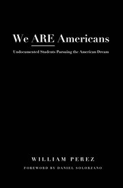 We ARE Americans: Undocumented Students Pursuing the American Dream book cover