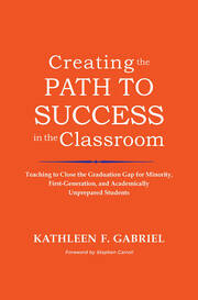 Creating the Path to Success in the Classroom: Teaching to Close the Graduation Gap for Minority, First-Generation, and Academically Unprepared Students book cover