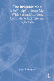 The Invisible Man: A Self-help Guide for Men With Eating Disorders, Compulsive Exercise and Bigorexia book cover