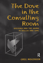 The Dove in the Consulting Room: Hysteria and the Anima in Bollas and Jung book cover