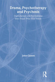 Drama, Psychotherapy and Psychosis: Dramatherapy and Psychodrama with People Who Hear Voices book cover