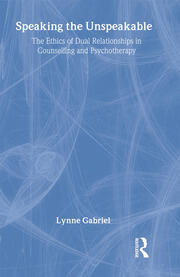 Speaking the Unspeakable: The Ethics of Dual Relationships in Counselling and Psychotherapy book cover