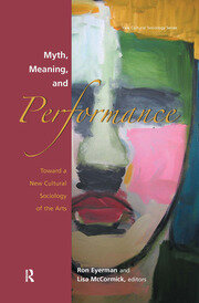 Myth, Meaning and Performance: Toward a New Cultural Sociology of the Arts book cover