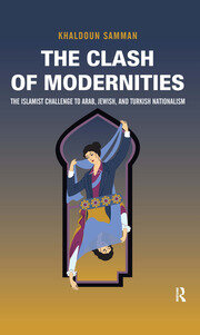 Clash of Modernities: The Making and Unmaking of the New Jew, Turk, and Arab and the Islamist Challenge book cover