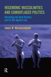 Hegemonic Masculinities and Camouflaged Politics: Unmasking the Bush Dynasty and Its War Against Iraq book cover