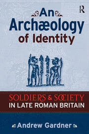 An Archaeology of Identity: Soldiers and Society in Late Roman Britain book cover
