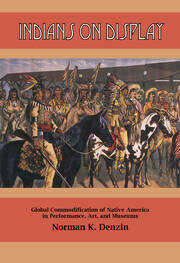 Indians on Display: Global Commodification of Native America in Performance, Art, and Museums book cover