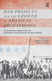 Dam Projects and the Growth of American Archaeology: The River Basin Surveys and the Interagency Archeological Salvage Program book cover
