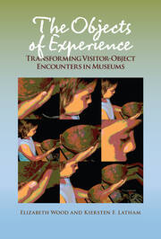 The Objects of Experience: Transforming Visitor-Object Encounters in Museums book cover