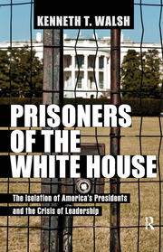 Prisoners of the White House: The Isolation of America's Presidents and the Crisis of Leadership book cover