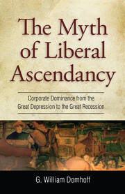 Myth of Liberal Ascendancy: Corporate Dominance from the Great Depression to the Great Recession book cover