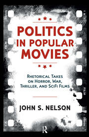 Politics in Popular Movies: Rhetorical Takes on Horror, War, Thriller, and Sci-Fi Films book cover
