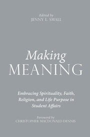 Making Meaning: Embracing Spirituality, Faith, Religion, and Life Purpose in Student Affairs book cover