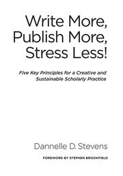Write More, Publish More, Stress Less!: Five Key Principles for a Creative and Sustainable Scholarly Practice book cover