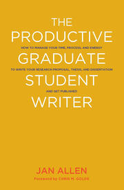 The Productive Graduate Student Writer: How to Manage Your Time, Process, and Energy to Write Your Research Proposal, Thesis, and Dissertation and Get Published book cover