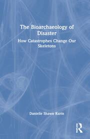 The Bioarchaeology of Disaster: How Catastrophes Change our Skeletons book cover