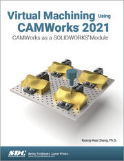 Virtual Machining Using CAMWorks 2021 CAMWorks as a SOLIDWORKS Module