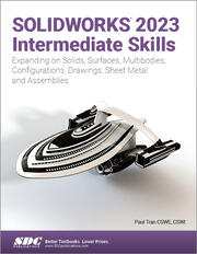 SOLIDWORKS 2023 Intermediate Skills Expanding on Solids Surfaces Multibodies Configurations Drawings Sheet Metal and Assemblies