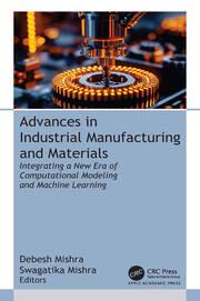 Advances in Industrial Manufacturing and Materials: Integrating a New Era of Computational Modeling and Machine Learning book cover