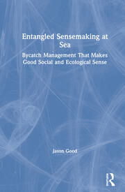 Entangled Sensemaking at Sea: Bycatch Management That Makes Good Social and Ecological Sense book cover