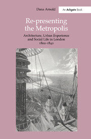 Re-Presenting the Metropolis: Architecture, Urban Experience and Social Life in London 1800–1840 book cover
