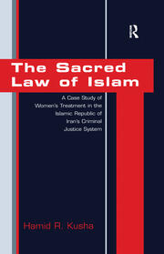 The Sacred Law of Islam: A Case Study of Women's Treatment in the Islamic Republic of Iran's Criminal Justice System book cover