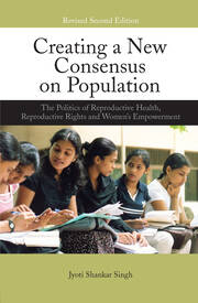 Creating a New Consensus on Population: The Politics of Reproductive Health, Reproductive Rights, and Women's Empowerment book cover