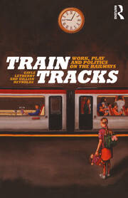 Train Tracks: Work, Play and Politics on the Railways book cover