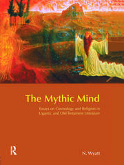 The Mythic Mind: Essays on Cosmology and Religion in Ugaritic and Old Testament Literature book cover