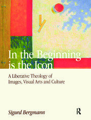 In the Beginning is the Icon: A Liberative Theology of Images, Visual Arts and Culture book cover