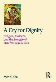 A Cry for Dignity: Religion, Violence and the Struggle of Dalit Women in India book cover