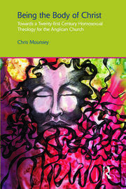 Being the Body of Christ: Towards a Twenty-First Century Homosexual Theology for the Anglican Church book cover