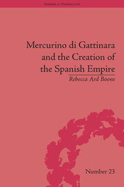 Mercurino di Gattinara and the Creation of the Spanish Empire book cover