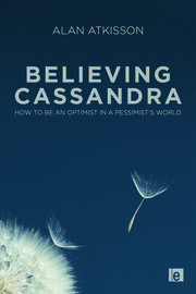 Believing Cassandra: How to be an Optimist in a Pessimist's World book cover