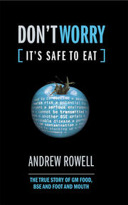 Don't Worry (It's Safe to Eat): The True Story of GM Food, BSE and Foot and Mouth book cover