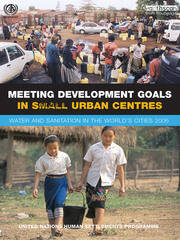 Meeting Development Goals in Small Urban Centres: Water and Sanitation in the Worlds Cities 2006 book cover