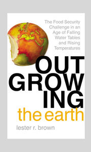 Outgrowing the Earth: The Food Security Challenge in an Age of Falling Water Tables and Rising Temperatures book cover