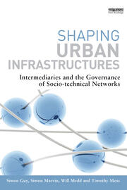 Shaping Urban Infrastructures: Intermediaries and the Governance of Socio-Technical Networks book cover