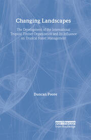 Changing Landscapes: The Development of the International Tropical Timber Organization and Its Influence on Tropical Forest Management book cover