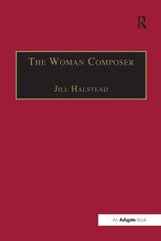 The Woman Composer: Creativity and the Gendered Politics of Musical Composition book cover