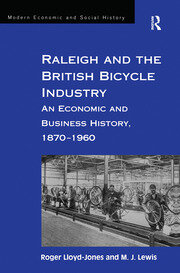 Raleigh and the British Bicycle Industry: An Economic and Business History, 1870–1960 book cover
