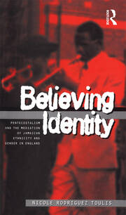 Believing Identity: Pentecostalism and the Mediation of Jamaican Ethnicity and Gender in England book cover