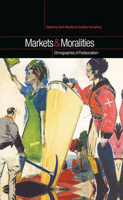 Markets and Moralities: Ethnographies of Postsocialism book cover